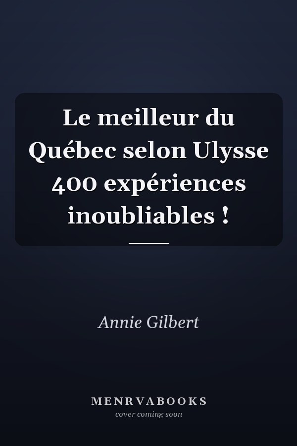 Le meilleur du Québec selon Ulysse 400 expériences inoubliables !