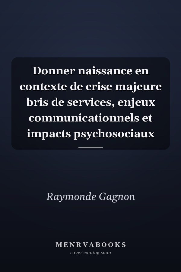Donner naissance en contexte de crise majeure bris de services, enjeux communicationnels et impacts psychosociaux