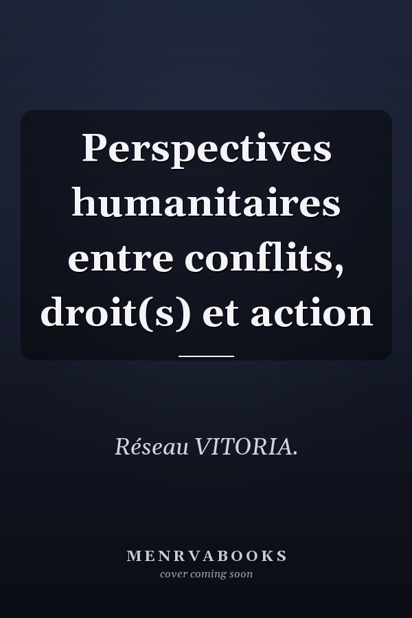 Perspectives humanitaires entre conflits, droit(s) et action