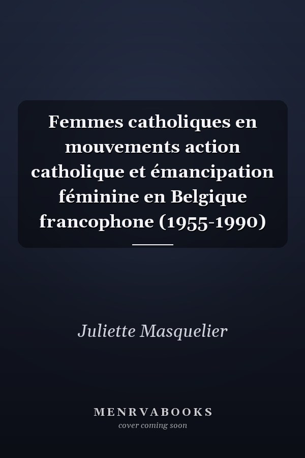 Femmes catholiques en mouvements action catholique et émancipation féminine en Belgique francophone (1955-1990)