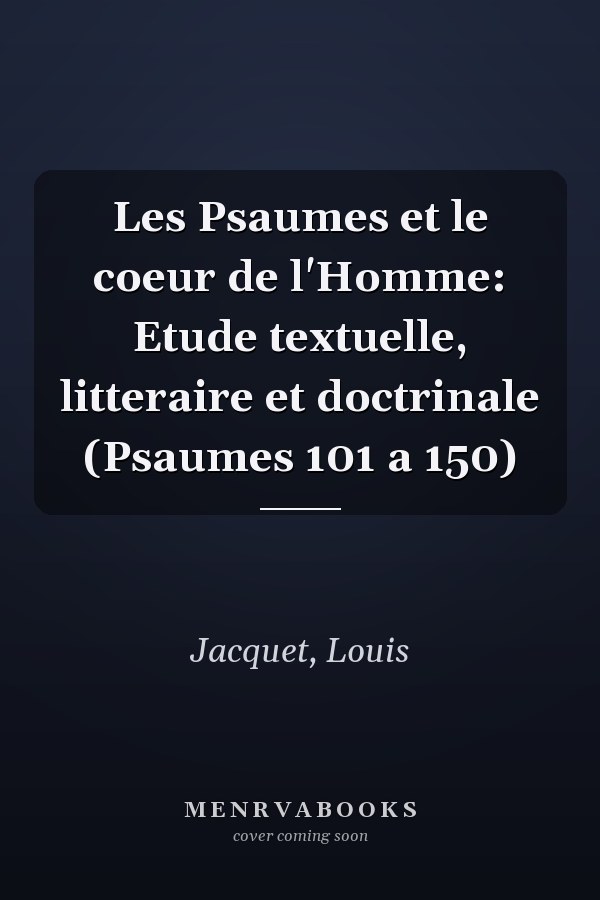 Les Psaumes et le coeur de l'Homme: Etude textuelle, litteraire et doctrinale (Psaumes 101 a 150)
