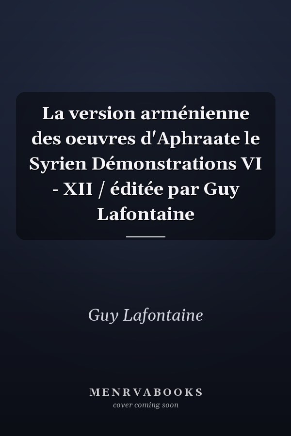 La version arménienne des oeuvres d'Aphraate le Syrien Démonstrations VI - XII / éditée par Guy Lafontaine