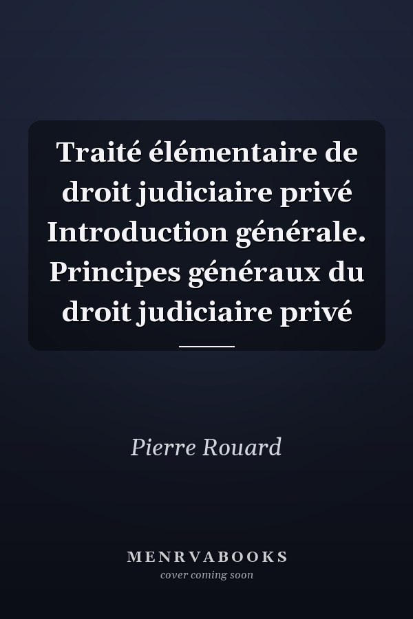 Traité élémentaire de droit judiciaire privé Introduction générale. Principes généraux du droit judiciaire privé