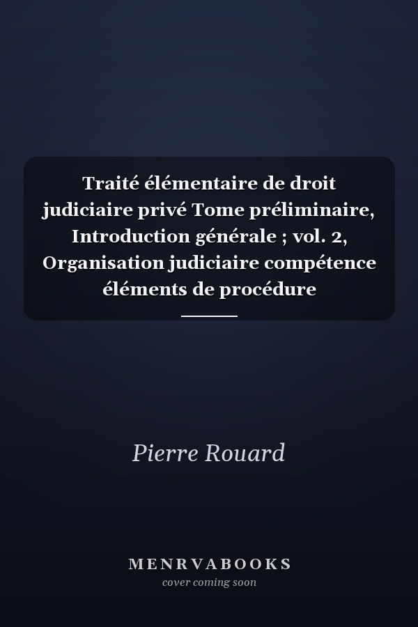 Traité élémentaire de droit judiciaire privé Tome préliminaire, Introduction générale ; vol. 2, Organisation judiciaire compétence éléments de procédure