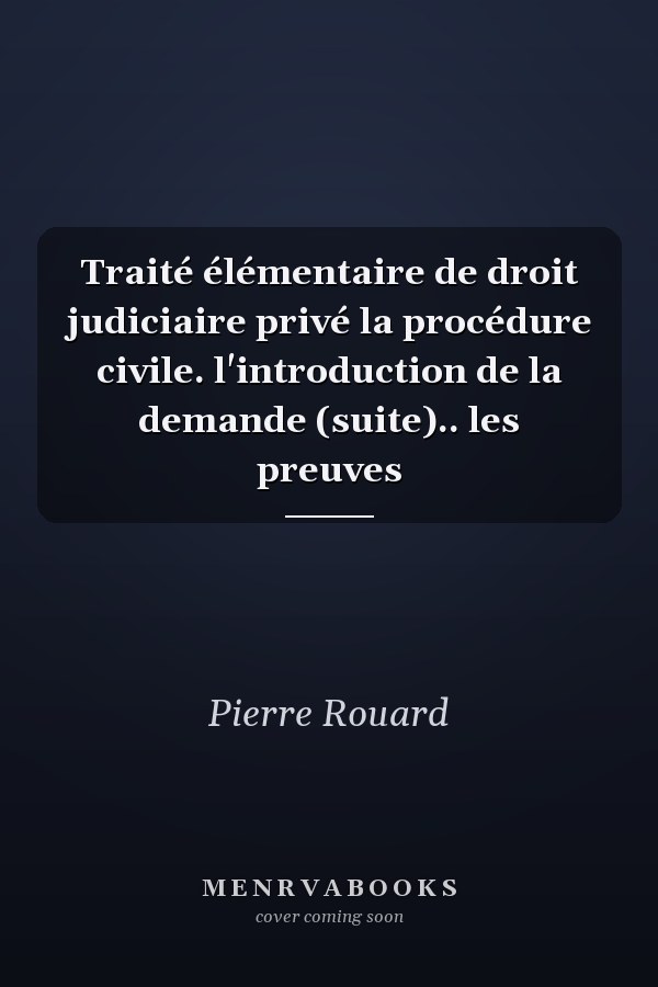 Traité élémentaire de droit judiciaire privé la procédure civile. l'introduction de la demande (suite).. les preuves