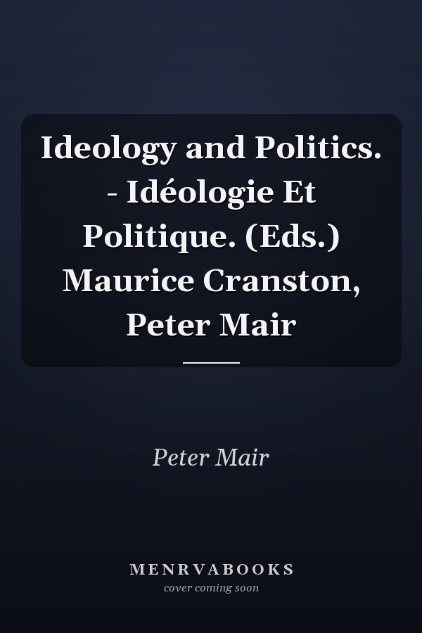 Ideology and Politics. - Idéologie Et Politique. (Eds.) Maurice Cranston, Peter Mair