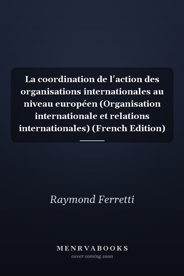 La coordination de l'action des organisations internationales au niveau européen (Organisation internationale et relations internationales) (French Edition)