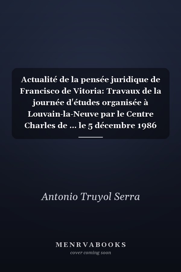 Actualité de la pensée juridique de Francisco de Vitoria: Travaux de la journée d'études organisée à Louvain-la-Neuve par le Centre Charles de ... le 5 décembre 1986 (French Edition)