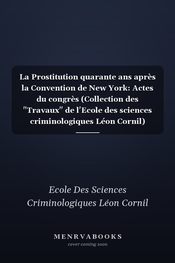 La Prostitution quarante ans après la Convention de New York: Actes du congrès (Collection des "Travaux" de l'Ecole des sciences criminologiques Léon Cornil) (French Edition)
