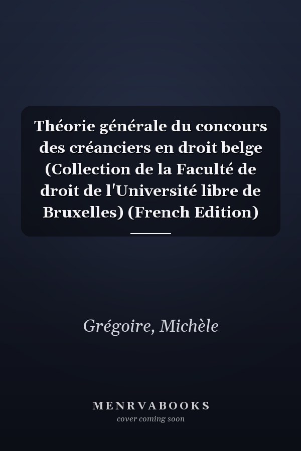 Théorie générale du concours des créanciers en droit belge (Collection de la Faculté de droit de l'Université libre de Bruxelles) (French Edition)
