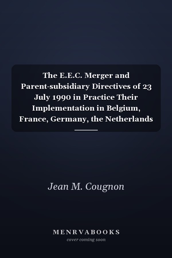 The E.E.C. Merger and Parent-subsidiary Directives of 23 July 1990 in Practice Their Implementation in Belgium, France, Germany, the Netherlands and the United Kingdom
