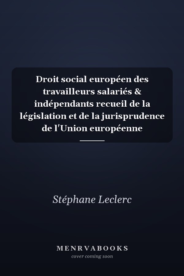 Droit social européen des travailleurs salariés & indépendants recueil de la législation et de la jurisprudence de l'Union européenne