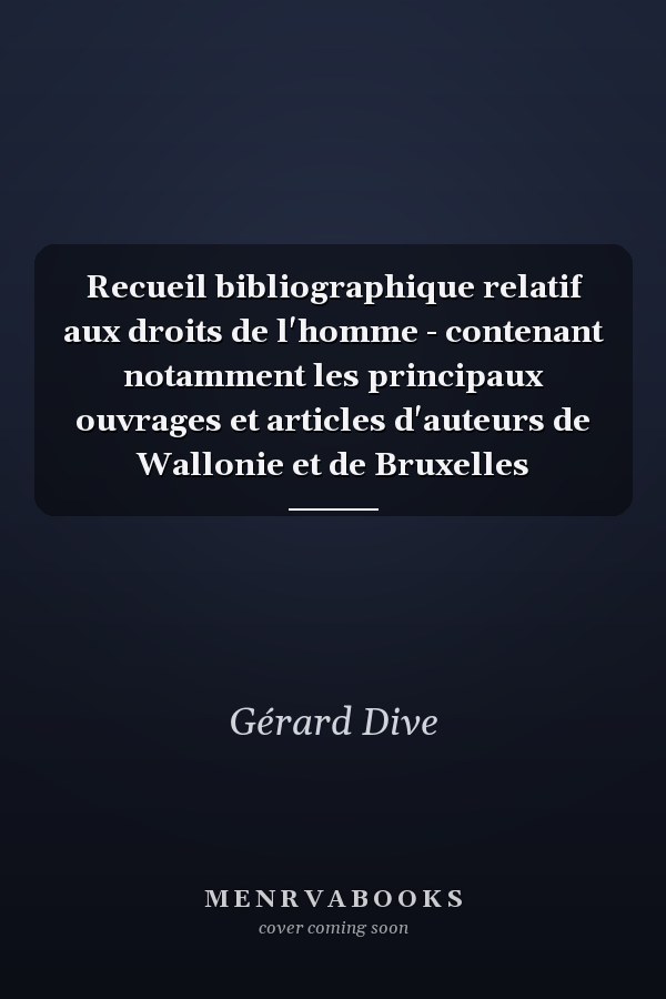 Recueil bibliographique relatif aux droits de l'homme - contenant notamment les principaux ouvrages et articles d'auteurs de Wallonie et de Bruxelles