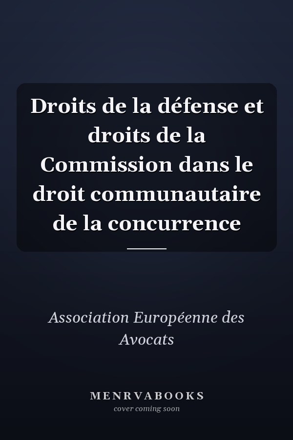Droits de la défense et droits de la Commission dans le droit communautaire de la concurrence