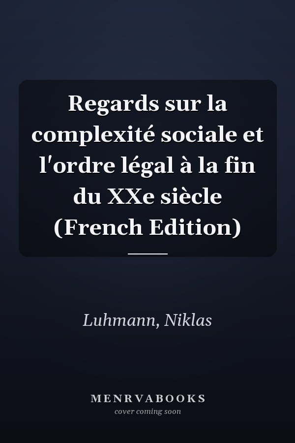 Regards sur la complexité sociale et l'ordre légal à la fin du XXe siècle (French Edition)