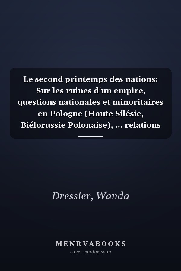 Le second printemps des nations: Sur les ruines d'un empire, questions nationales et minoritaires en Pologne (Haute Silésie, Biélorussie Polonaise), ... relations internationales) (French Edition)