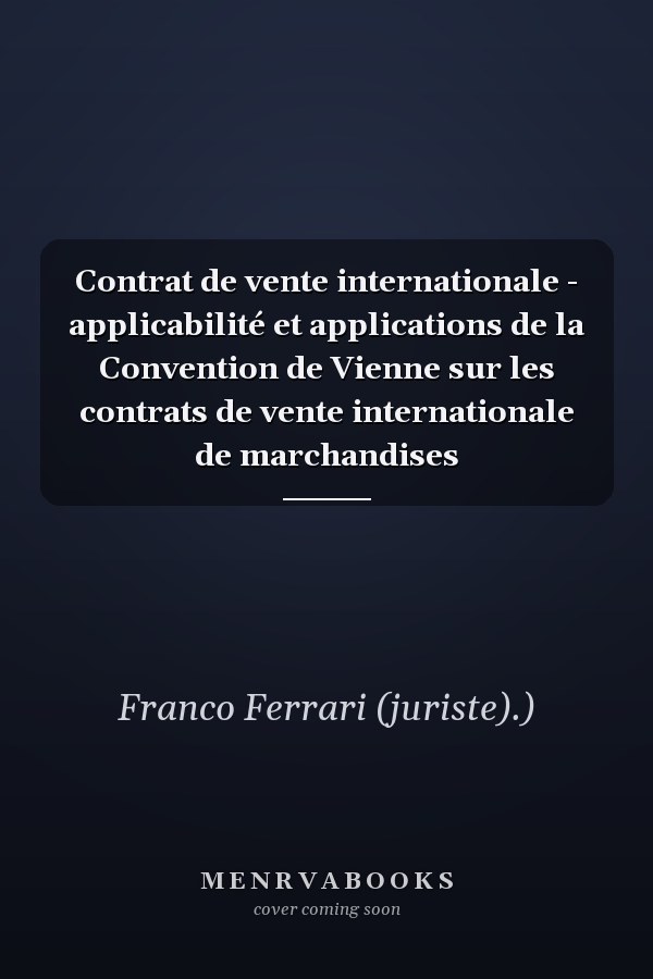 Contrat de vente internationale - applicabilité et applications de la Convention de Vienne sur les contrats de vente internationale de marchandises