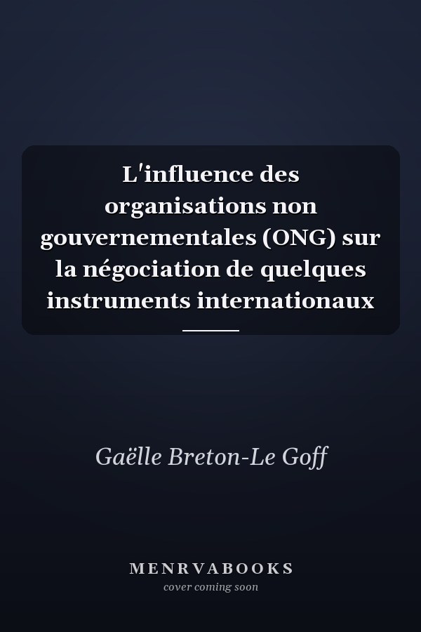 L'influence des organisations non gouvernementales (ONG) sur la négociation de quelques instruments internationaux
