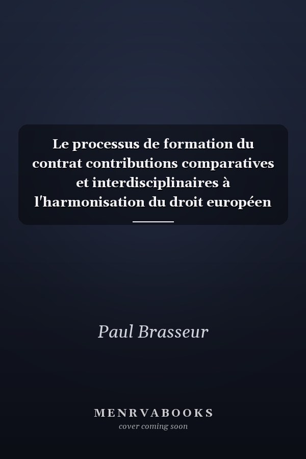 Le processus de formation du contrat contributions comparatives et interdisciplinaires à l'harmonisation du droit européen