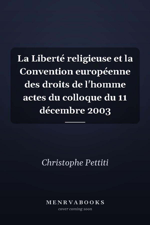 La Liberté religieuse et la Convention européenne des droits de l'homme actes du colloque du 11 décembre 2003