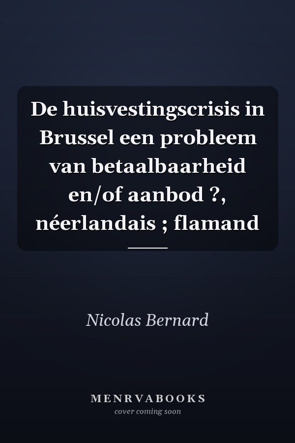 De huisvestingscrisis in Brussel een probleem van betaalbaarheid en/of aanbod ?, néerlandais ; flamand