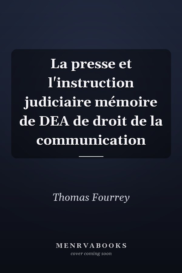 La presse et l'instruction judiciaire mémoire de DEA de droit de la communication