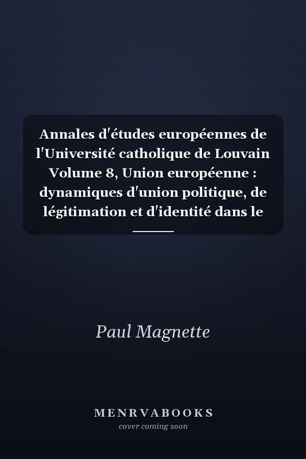Annales d'études européennes de l'Université catholique de Louvain Volume 8, Union européenne : dynamiques d'union politique, de légitimation et d'identité dans le contexte constitutionnel ; Questions d'actualité économique externe et interne