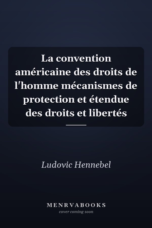 La convention américaine des droits de l'homme mécanismes de protection et étendue des droits et libertés