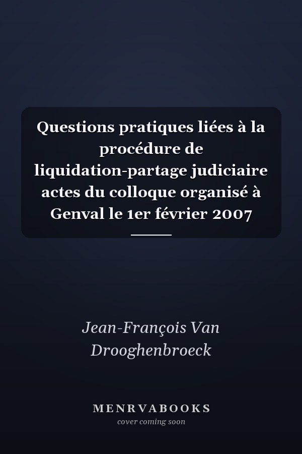 Questions pratiques liées à la procédure de liquidation-partage judiciaire actes du colloque organisé à Genval le 1er février 2007