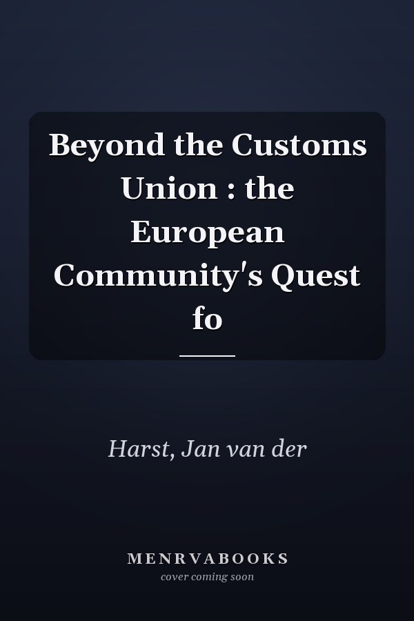 Beyond the Customs Union : the European Community's Quest fo