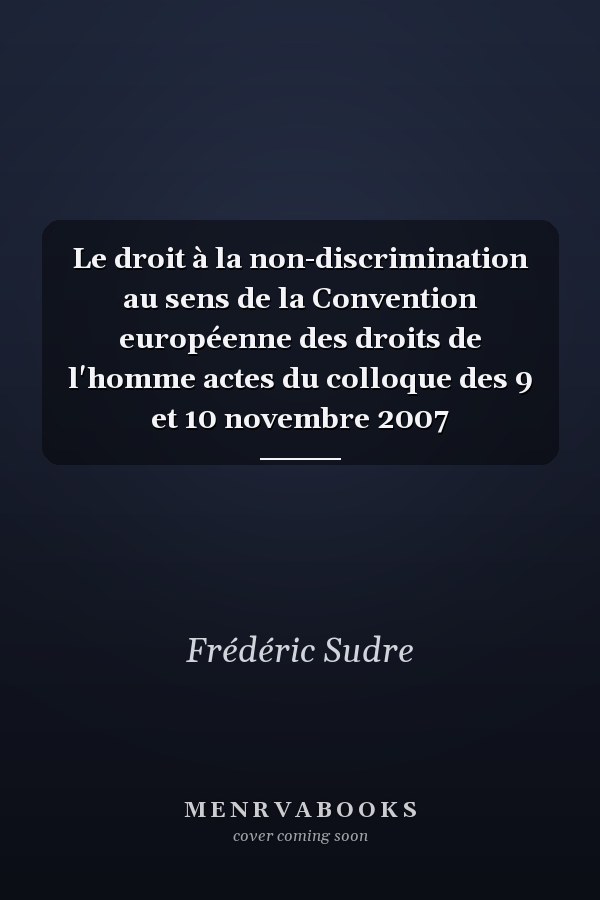 Le droit à la non-discrimination au sens de la Convention européenne des droits de l'homme actes du colloque des 9 et 10 novembre 2007