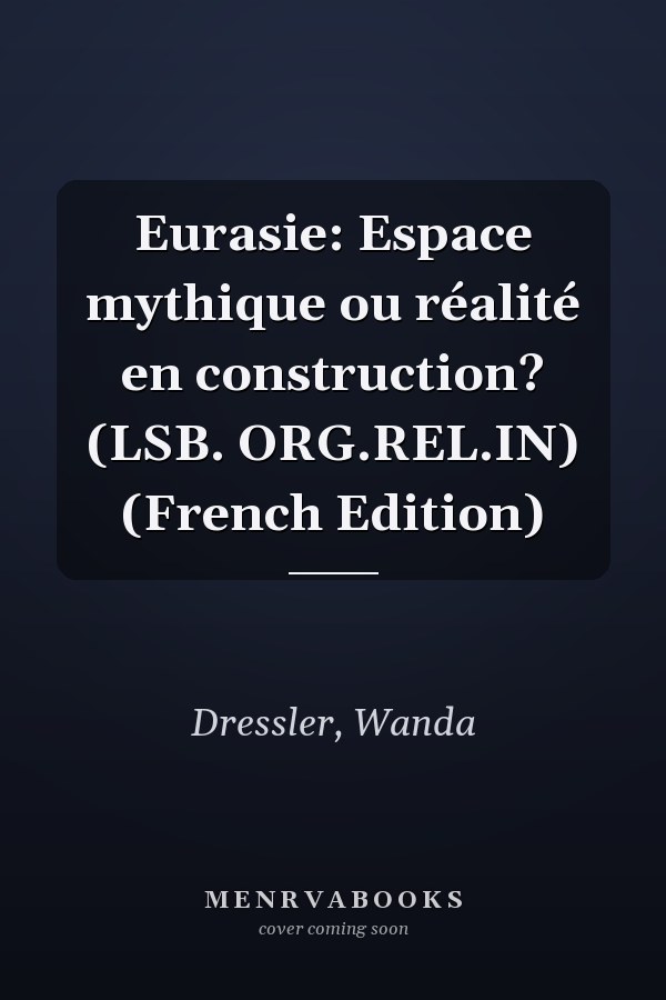 Eurasie: Espace mythique ou réalité en construction? (LSB. ORG.REL.IN) (French Edition)