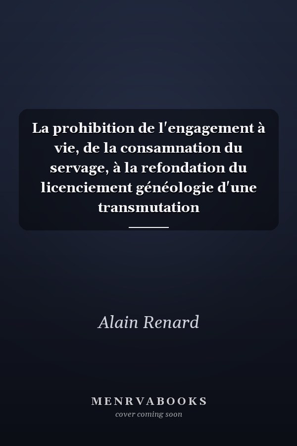 La prohibition de l'engagement à vie, de la consamnation du servage, à la refondation du licenciement généologie d'une transmutation