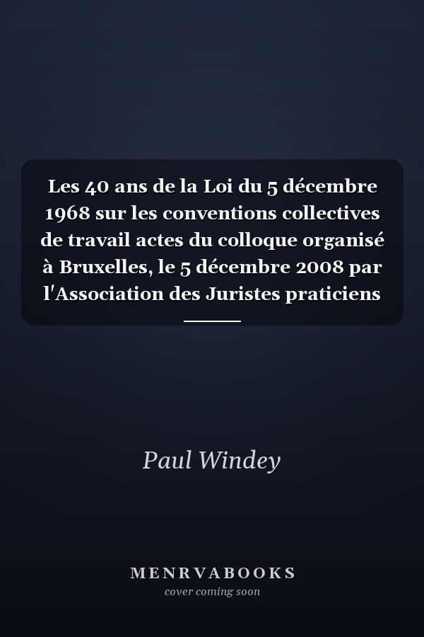 Les 40 ans de la Loi du 5 décembre 1968 sur les conventions collectives de travail actes du colloque organisé à Bruxelles, le 5 décembre 2008 par l'Association des Juristes praticiens du droit social