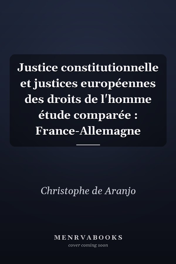 Justice constitutionnelle et justices européennes des droits de l'homme étude comparée : France-Allemagne