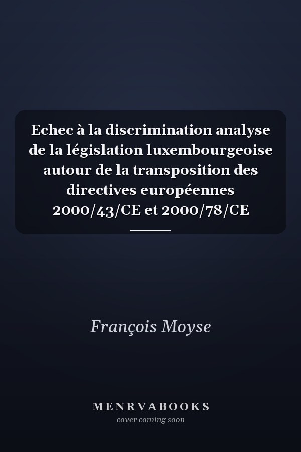 Echec à la discrimination analyse de la législation luxembourgeoise autour de la transposition des directives européennes 2000/43/CE et 2000/78/CE