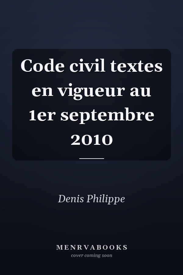 Code civil textes en vigueur au 1er septembre 2010