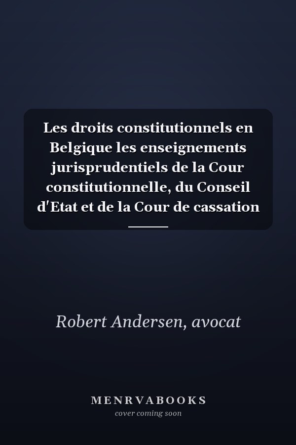 Les droits constitutionnels en Belgique les enseignements jurisprudentiels de la Cour constitutionnelle, du Conseil d'Etat et de la Cour de cassation