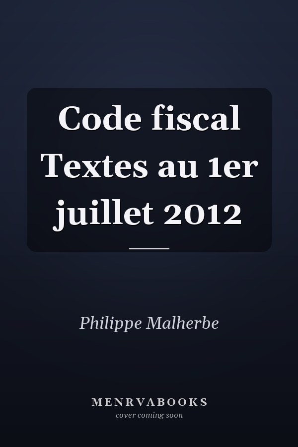 Code fiscal Textes au 1er juillet 2012