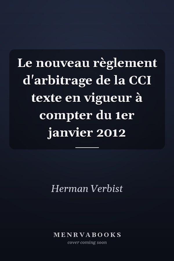Le nouveau règlement d'arbitrage de la CCI texte en vigueur à compter du 1er janvier 2012
