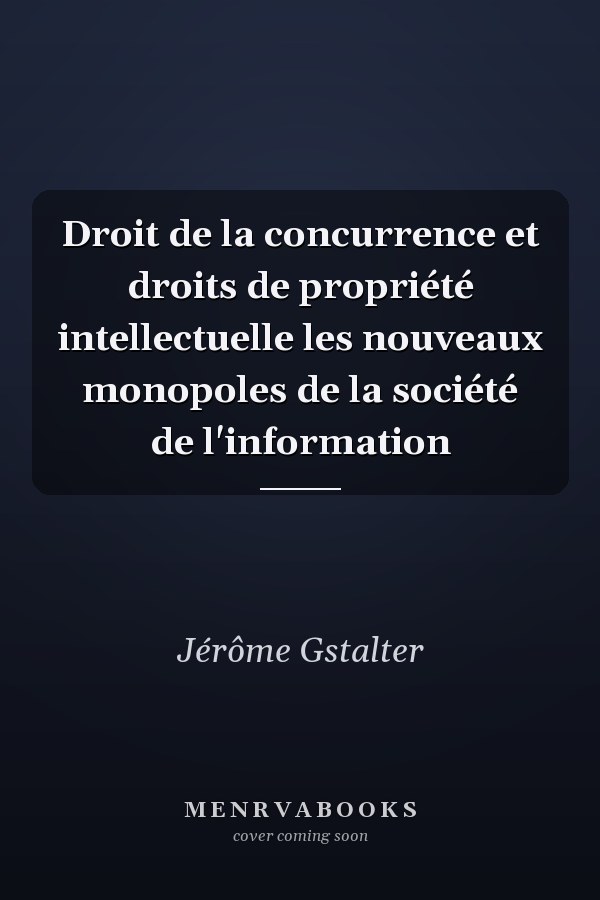 Droit de la concurrence et droits de propriété intellectuelle les nouveaux monopoles de la société de l'information