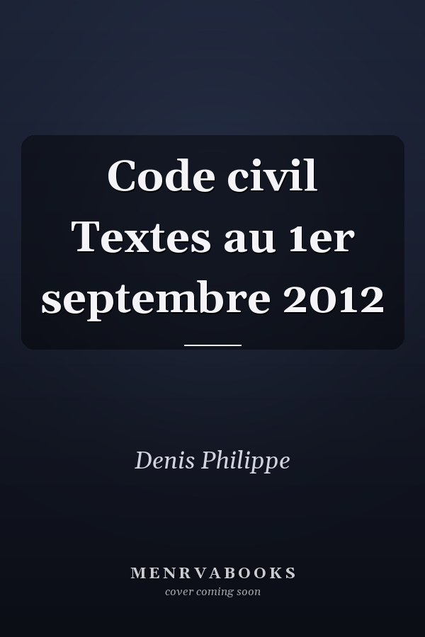 Code civil Textes au 1er septembre 2012
