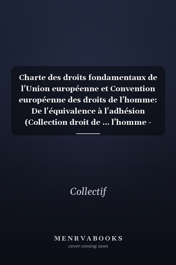 Charte des droits fondamentaux de l'Union européenne et Convention européenne des droits de l'homme: De l'équivalence à l'adhésion (Collection droit de ... l’homme - Colloques t. 2) (French Edition)