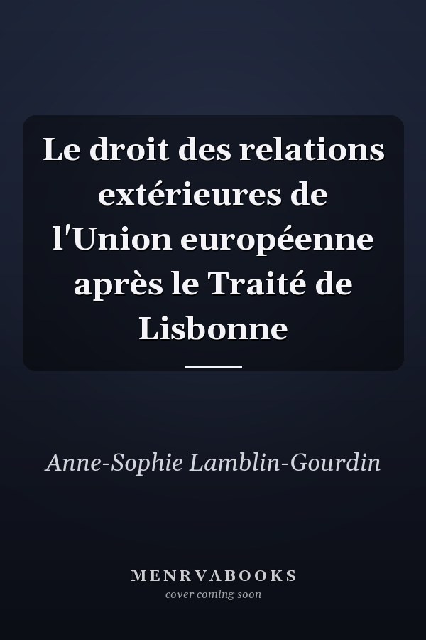 Le droit des relations extérieures de l'Union européenne après le Traité de Lisbonne