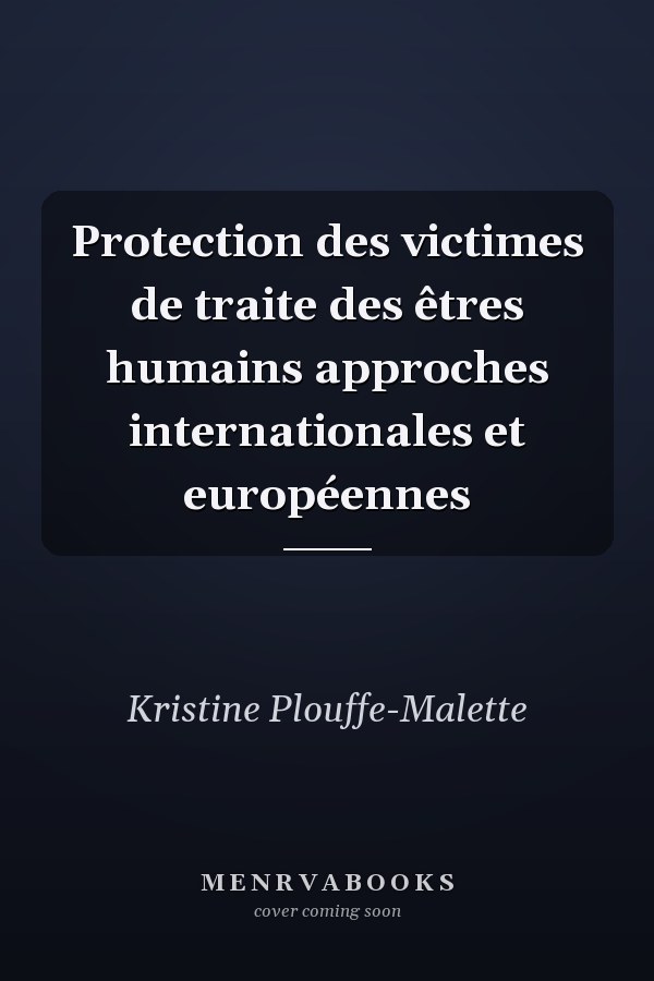 Protection des victimes de traite des êtres humains approches internationales et européennes