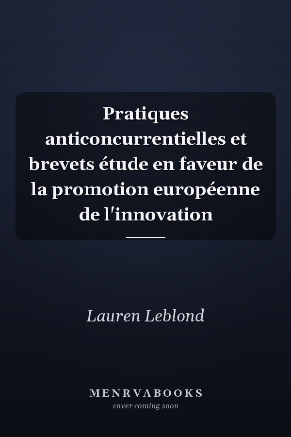 Pratiques anticoncurrentielles et brevets étude en faveur de la promotion européenne de l'innovation