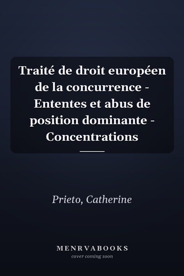 Traité de droit européen de la concurrence - Ententes et abus de position dominante - Concentrations