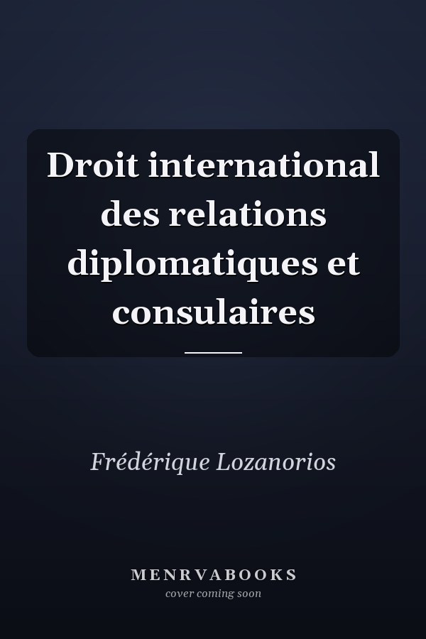Droit international des relations diplomatiques et consulaires