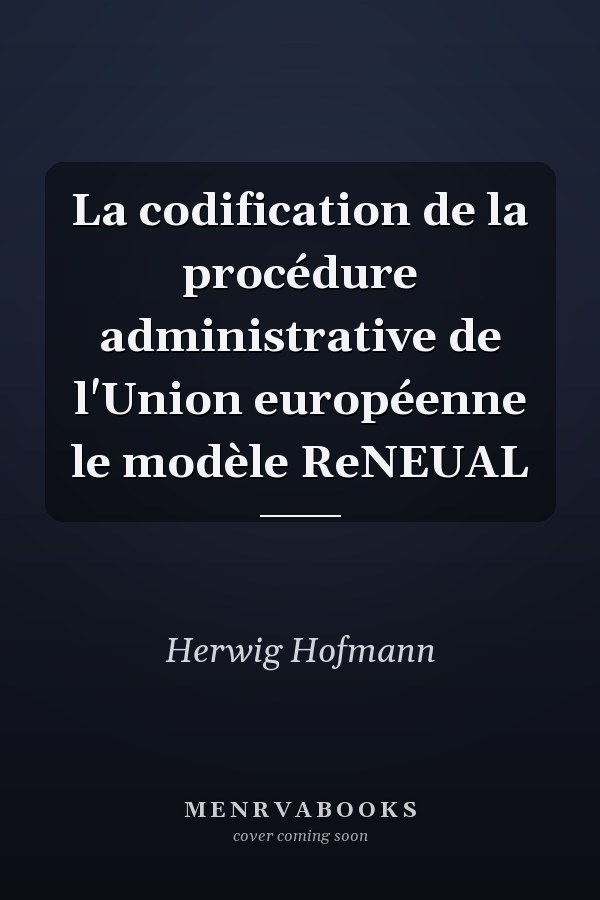 La codification de la procédure administrative de l'Union européenne le modèle ReNEUAL