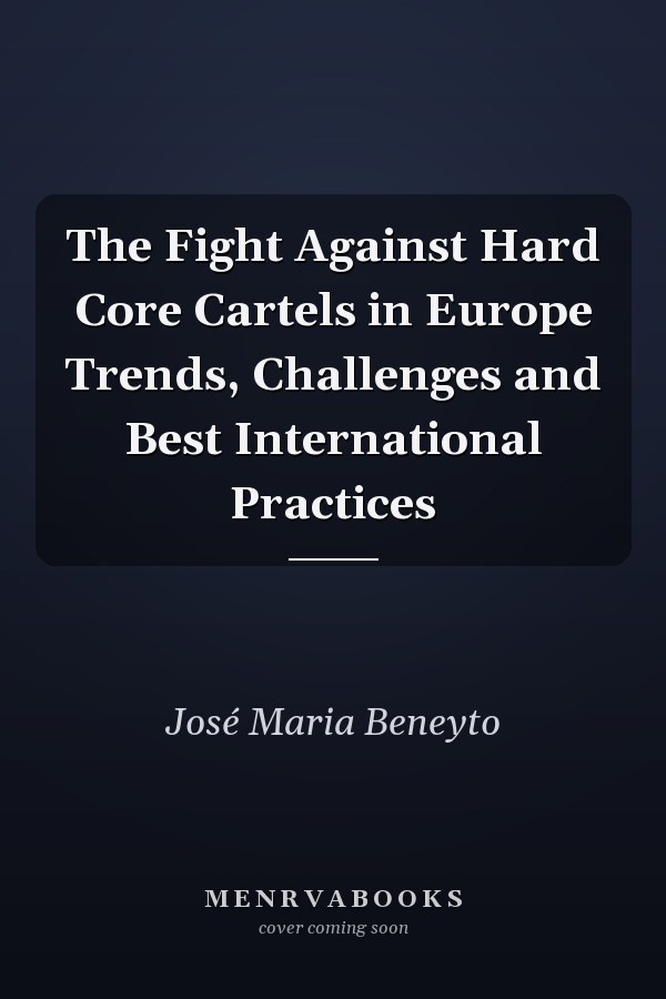 The Fight Against Hard Core Cartels in Europe Trends, Challenges and Best International Practices